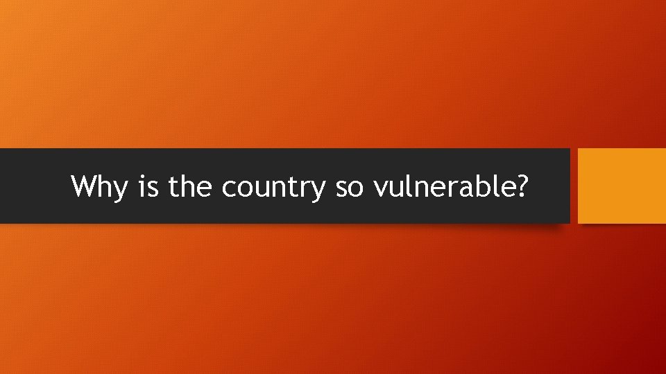 Why is the country so vulnerable? 