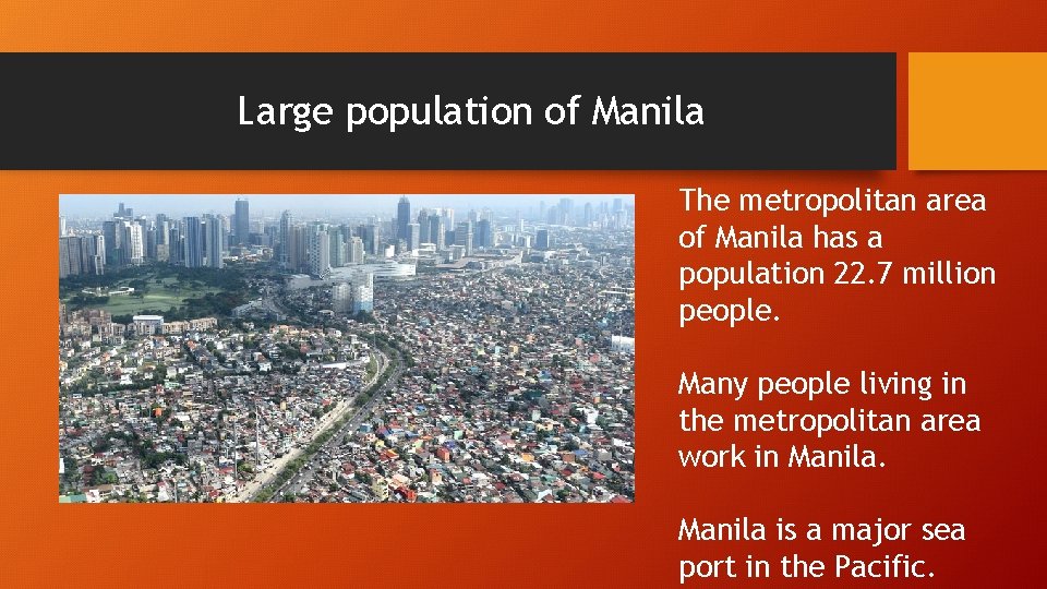 Large population of Manila The metropolitan area of Manila has a population 22. 7