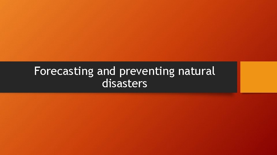 Forecasting and preventing natural disasters 