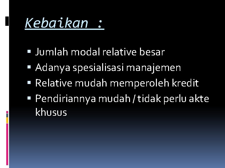 Kebaikan : Jumlah modal relative besar Adanya spesialisasi manajemen Relative mudah memperoleh kredit Pendiriannya