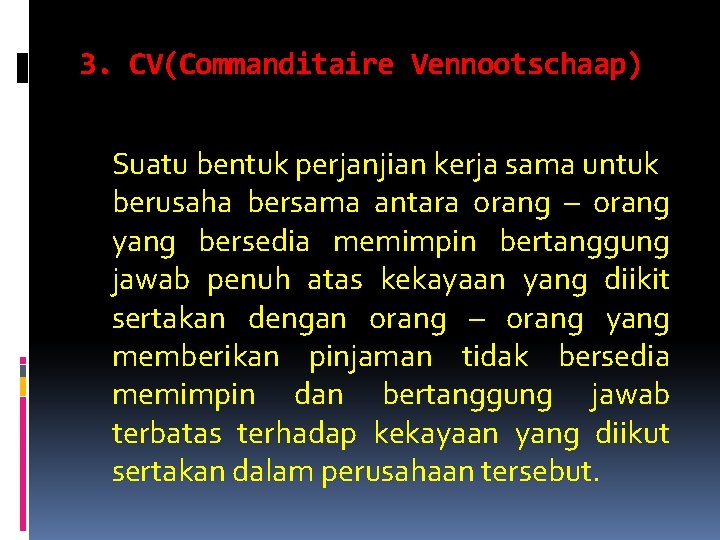 3. CV(Commanditaire Vennootschaap) Suatu bentuk perjanjian kerja sama untuk berusaha bersama antara orang –