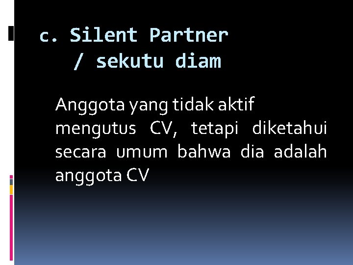 c. Silent Partner / sekutu diam Anggota yang tidak aktif mengutus CV, tetapi diketahui