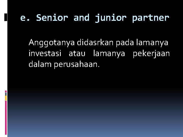 e. Senior and junior partner Anggotanya didasrkan pada lamanya investasi atau lamanya pekerjaan dalam