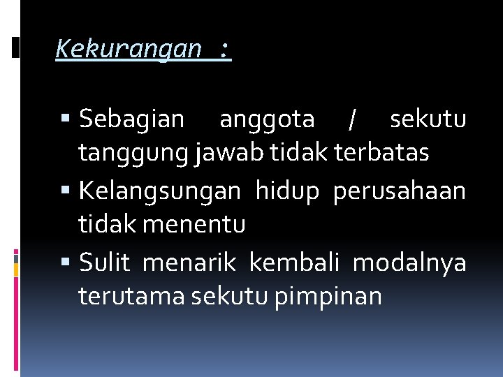 Kekurangan : Sebagian anggota / sekutu tanggung jawab tidak terbatas Kelangsungan hidup perusahaan tidak