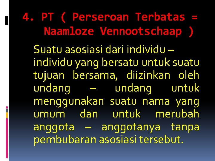 4. PT ( Perseroan Terbatas = Naamloze Vennootschaap ) Suatu asosiasi dari individu –