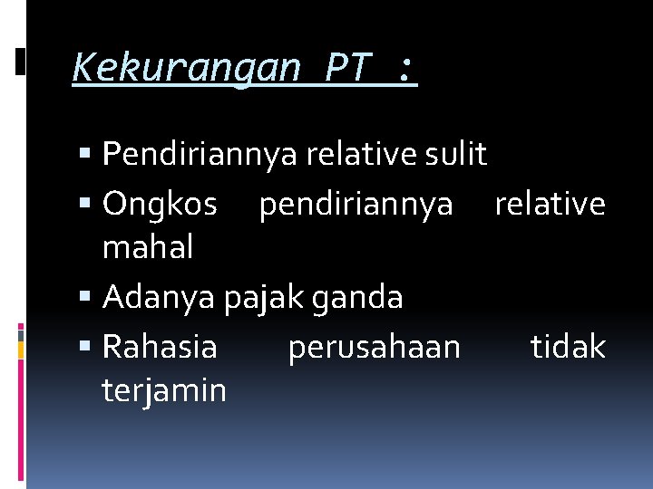 Kekurangan PT : Pendiriannya relative sulit Ongkos pendiriannya relative mahal Adanya pajak ganda Rahasia