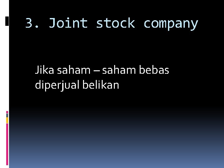 3. Joint stock company Jika saham – saham bebas diperjual belikan 
