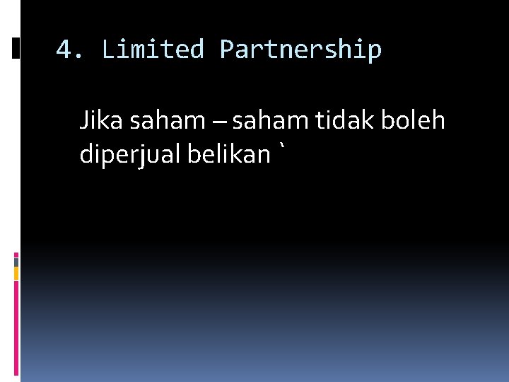 4. Limited Partnership Jika saham – saham tidak boleh diperjual belikan ` 