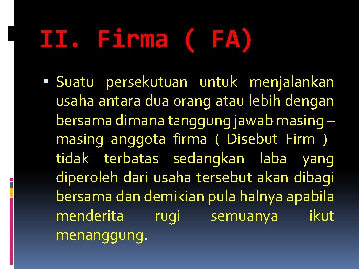 II. Firma ( FA) Suatu persekutuan untuk menjalankan usaha antara dua orang atau lebih