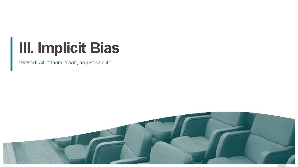 III. Implicit Bias “Biased! All of them! Yeah, he just said it!” 14 III. Implicit Bias “Biased! All of them! Yeah, he just said it!” 14