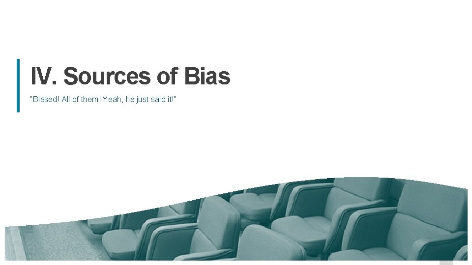 IV. Sources of Bias “Biased! All of them! Yeah, he just said it!” 26 IV. Sources of Bias “Biased! All of them! Yeah, he just said it!” 26