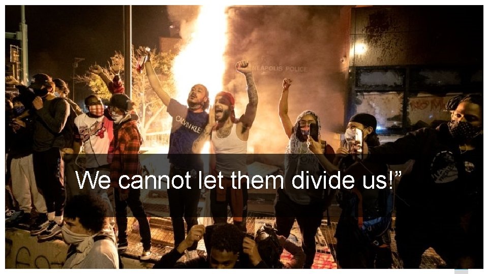 We cannot let them divide us!” 9 We cannot let them divide us!” 9