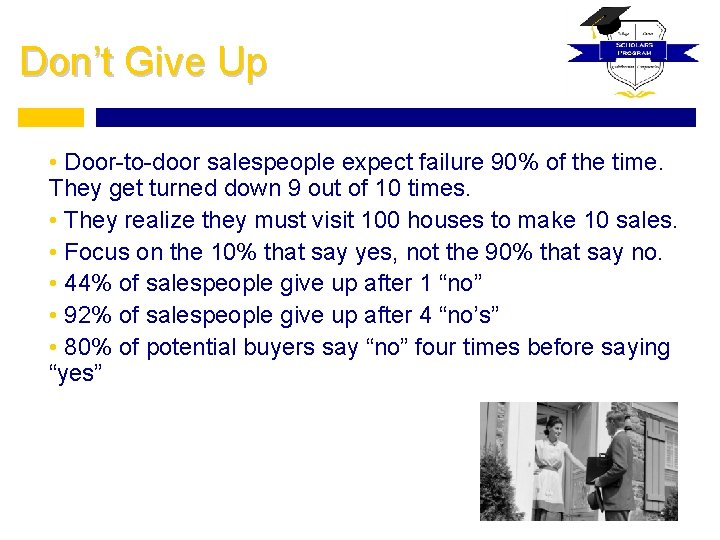 Don’t Give Up • Door-to-door salespeople expect failure 90% of the time. They get