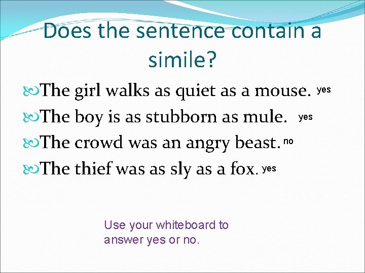 Does the sentence contain a simile? The girl walks as quiet as a mouse.