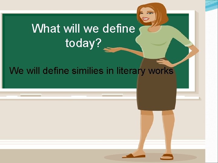 What will we define today? We will define similies in literary works 