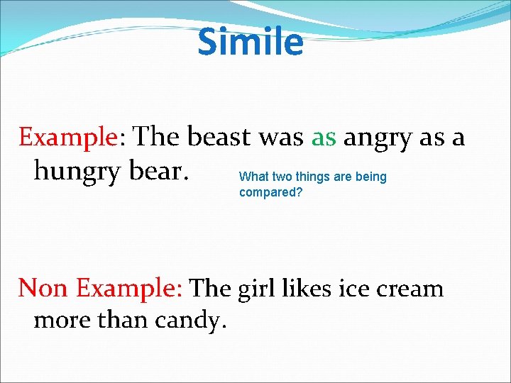 Simile Example: The beast was as angry as a hungry bear. What two things