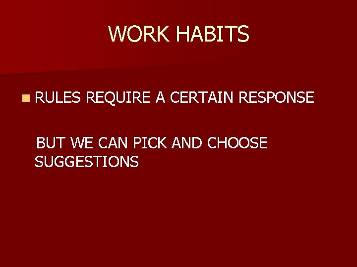 WORK HABITS n RULES REQUIRE A CERTAIN RESPONSE BUT WE CAN PICK AND CHOOSE