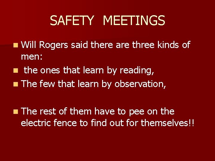 SAFETY MEETINGS n Will Rogers said there are three kinds of men: n the