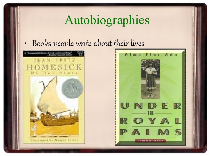 Autobiographies • Books people write about their lives 