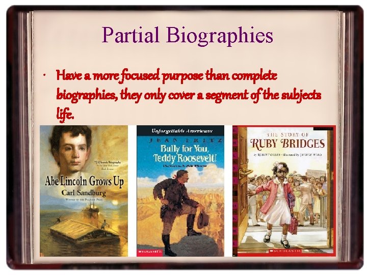 Partial Biographies • Have a more focused purpose than complete biographies, they only cover