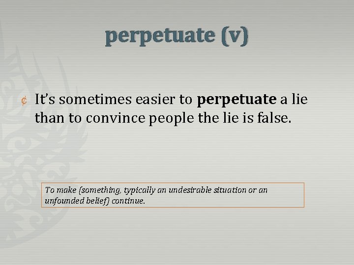 perpetuate (v) ¢ It’s sometimes easier to perpetuate a lie than to convince people