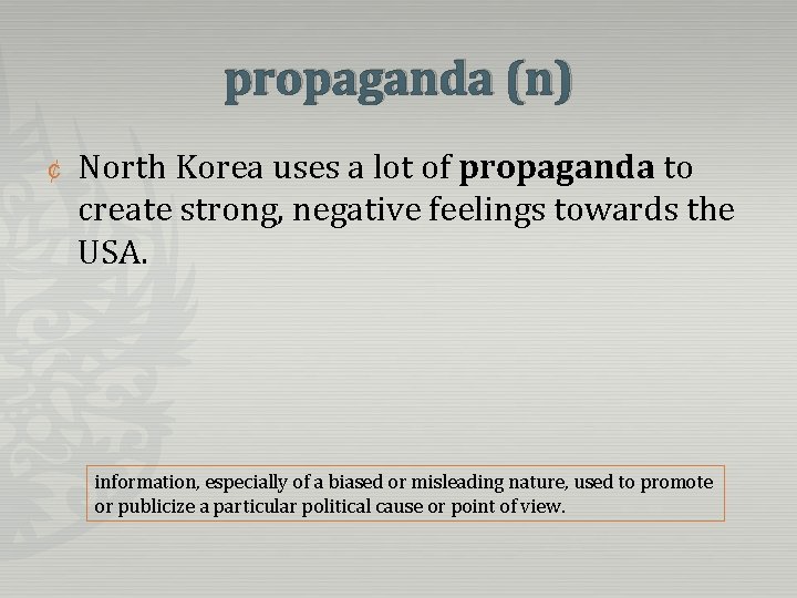 propaganda (n) ¢ North Korea uses a lot of propaganda to create strong, negative