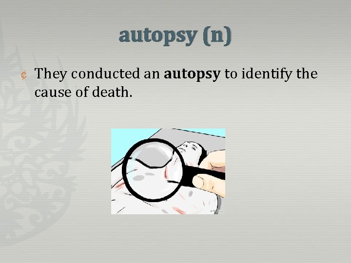 autopsy (n) ¢ They conducted an autopsy to identify the cause of death. 