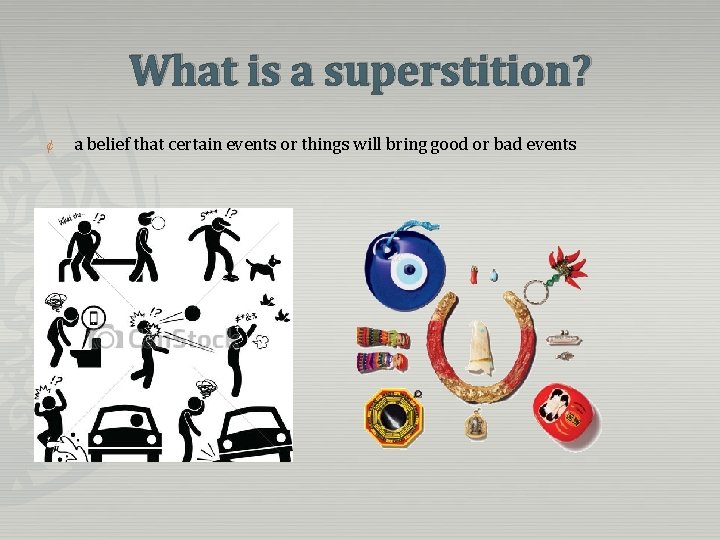 What is a superstition? ¢ a belief that certain events or things will bring