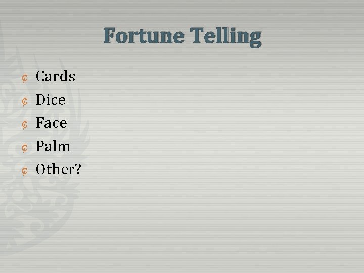 Fortune Telling ¢ ¢ ¢ Cards Dice Face Palm Other? 