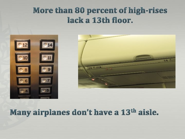 More than 80 percent of high-rises lack a 13 th floor. Many airplanes don’t