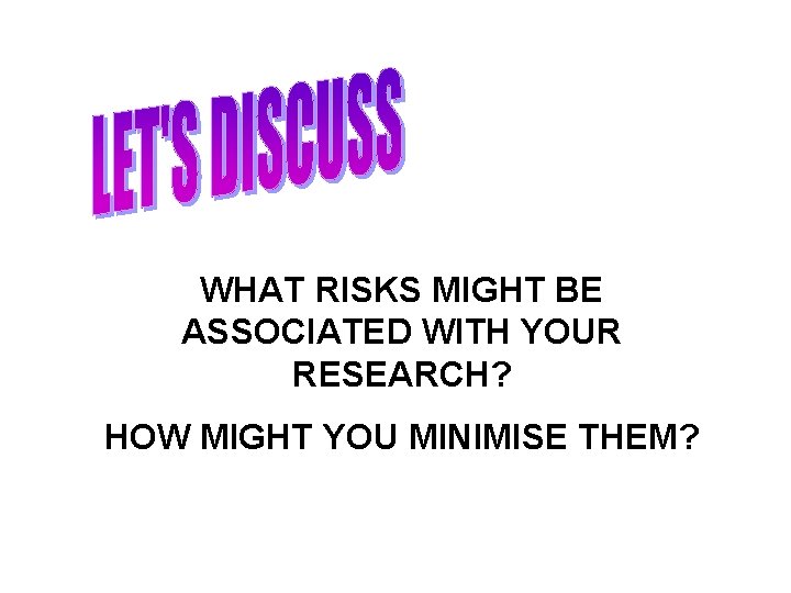 WHAT RISKS MIGHT BE ASSOCIATED WITH YOUR RESEARCH? HOW MIGHT YOU MINIMISE THEM? 