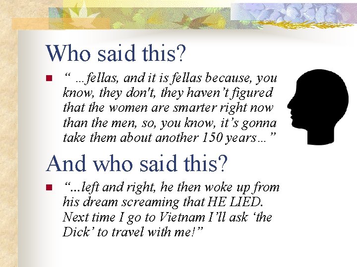 Who said this? n “ …fellas, and it is fellas because, you know, they