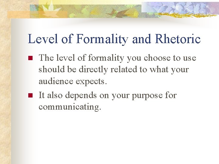 Level of Formality and Rhetoric n n The level of formality you choose to