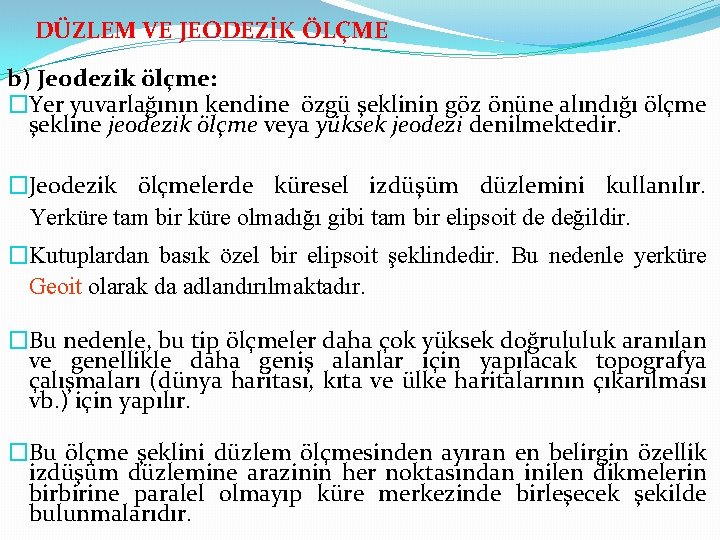 DÜZLEM VE JEODEZİK ÖLÇME b) Jeodezik ölçme: �Yer yuvarlağının kendine özgü şeklinin göz önüne