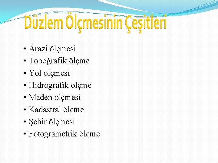  • Arazi ölçmesi • Topoğrafik ölçme • Yol ölçmesi • Hidrografik ölçme •