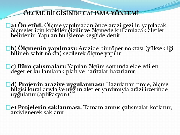 ÖLÇME BİLGİSİNDE ÇALIŞMA YÖNTEMİ �a) Ön etüd: Ölçme yapılmadan önce arazi gezilir, yapılacak ölçmeler