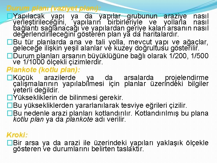 Durum planı (vaziyet planı): �Yapılacak yapı ya da yapılar grubunun araziye nasıl yerleştirileceğini, yapıların