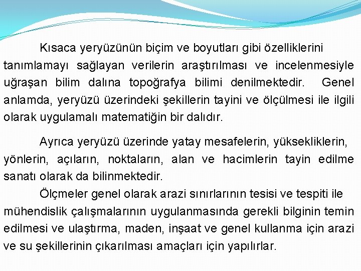 Kısaca yeryüzünün biçim ve boyutları gibi özelliklerini tanımlamayı sağlayan verilerin araştırılması ve incelenmesiyle uğraşan