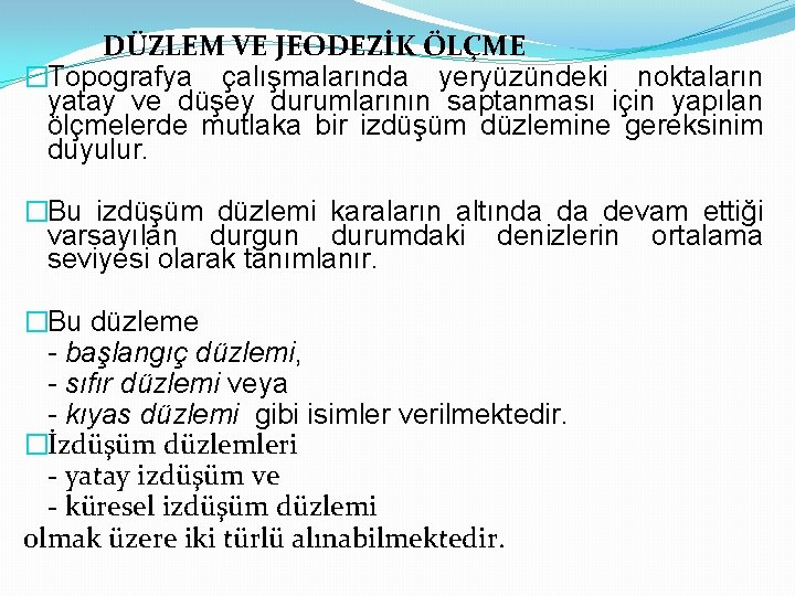 DÜZLEM VE JEODEZİK ÖLÇME �Topografya çalışmalarında yeryüzündeki noktaların yatay ve düşey durumlarının saptanması için