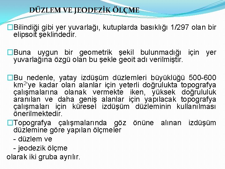 DÜZLEM VE JEODEZİK ÖLÇME �Bilindiği gibi yer yuvarlağı, kutuplarda basıklığı 1/297 olan bir elipsoit