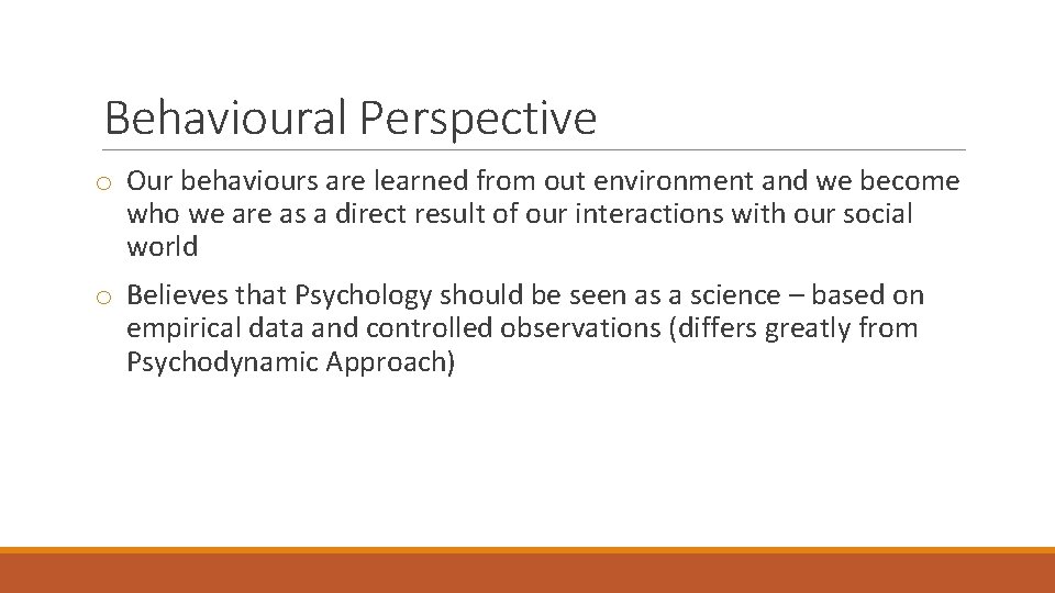 Behavioural Perspective o Our behaviours are learned from out environment and we become who