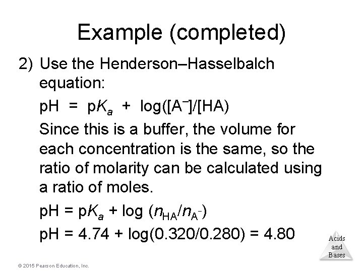 Example (completed) 2) Use the Henderson–Hasselbalch equation: p. H = p. Ka + log([A–]/[HA)