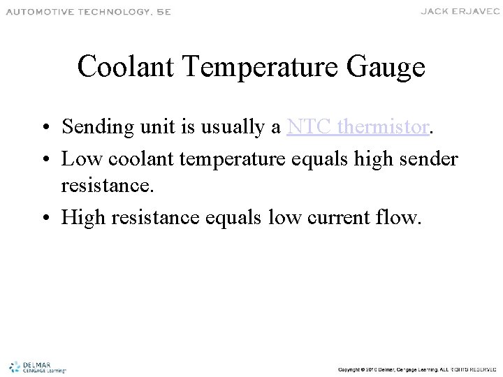 Coolant Temperature Gauge • Sending unit is usually a NTC thermistor. • Low coolant