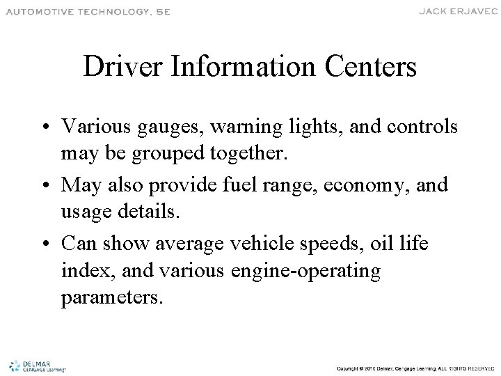 Driver Information Centers • Various gauges, warning lights, and controls may be grouped together.