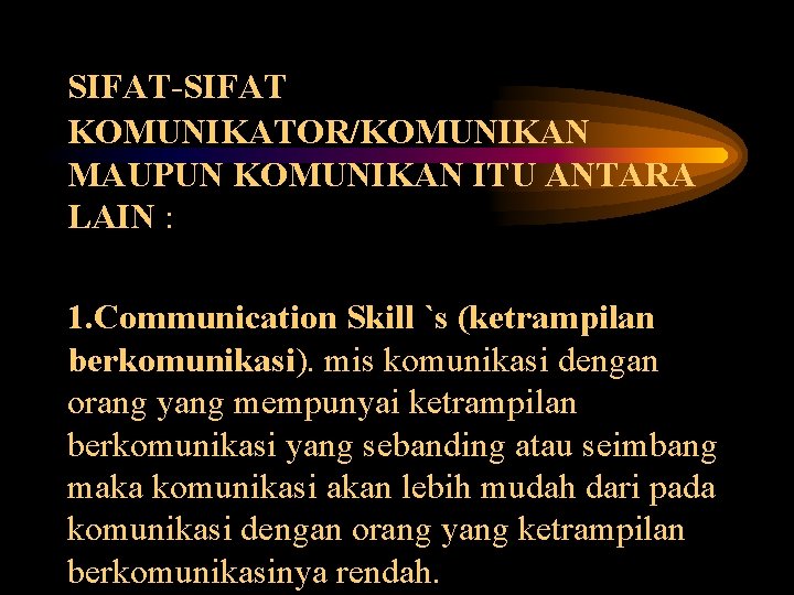 SIFAT-SIFAT KOMUNIKATOR/KOMUNIKAN MAUPUN KOMUNIKAN ITU ANTARA LAIN : 1. Communication Skill `s (ketrampilan berkomunikasi).