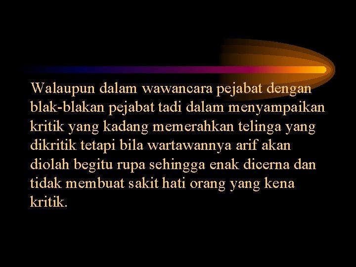 Walaupun dalam wawancara pejabat dengan blak-blakan pejabat tadi dalam menyampaikan kritik yang kadang memerahkan