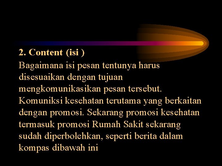 2. Content (isi ) Bagaimana isi pesan tentunya harus disesuaikan dengan tujuan mengkomunikasikan pesan