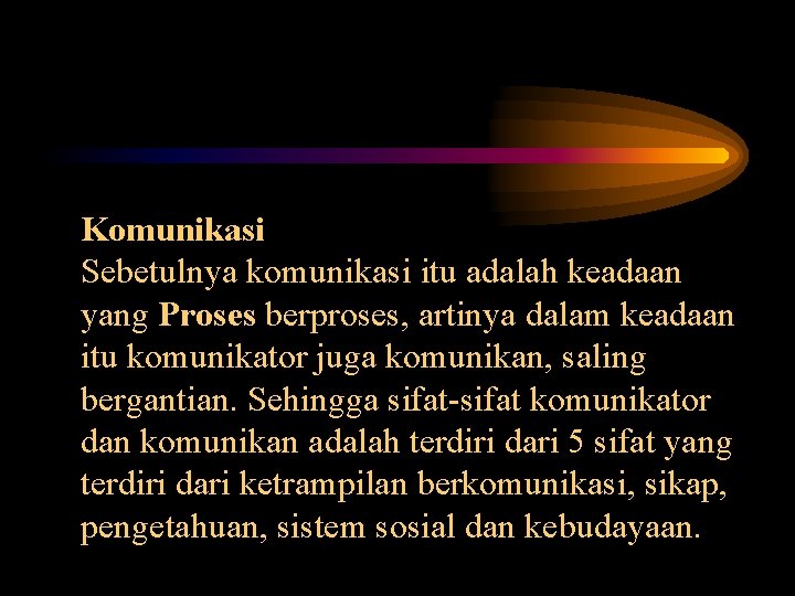 Komunikasi Sebetulnya komunikasi itu adalah keadaan yang Proses berproses, artinya dalam keadaan itu komunikator