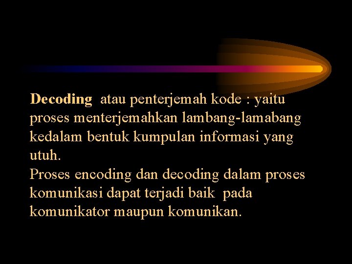 Decoding atau penterjemah kode : yaitu proses menterjemahkan lambang-lamabang kedalam bentuk kumpulan informasi yang