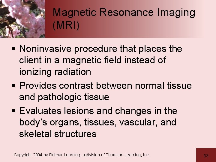 Magnetic Resonance Imaging (MRI) § Noninvasive procedure that places the client in a magnetic